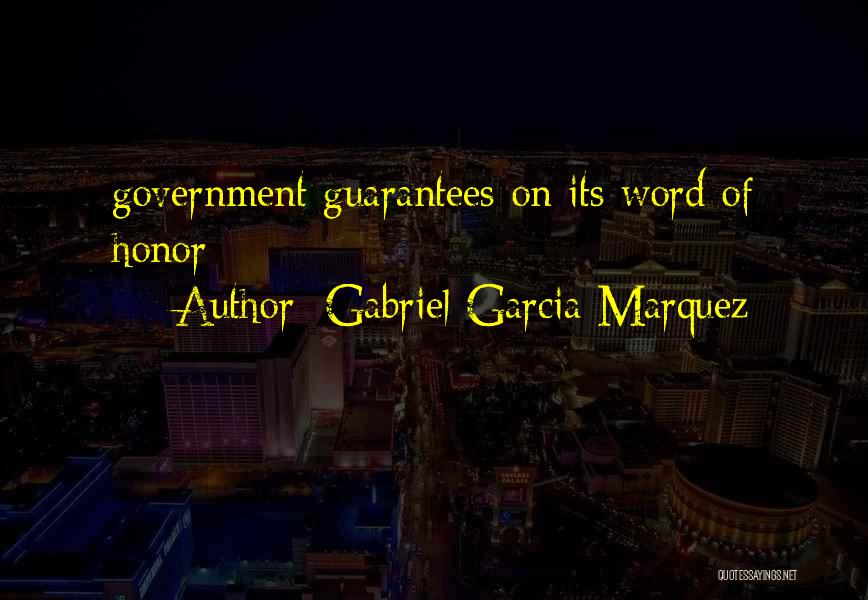 Gabriel Garcia Marquez Quotes: Government Guarantees On Its Word Of Honor
