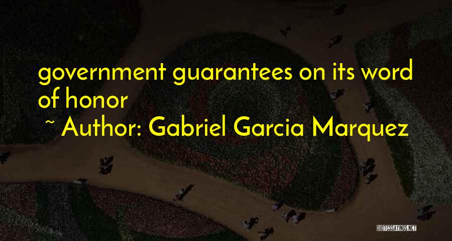 Gabriel Garcia Marquez Quotes: Government Guarantees On Its Word Of Honor