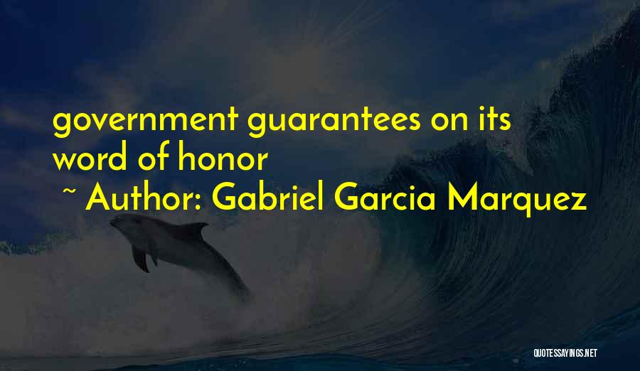 Gabriel Garcia Marquez Quotes: Government Guarantees On Its Word Of Honor