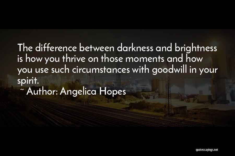 Angelica Hopes Quotes: The Difference Between Darkness And Brightness Is How You Thrive On Those Moments And How You Use Such Circumstances With