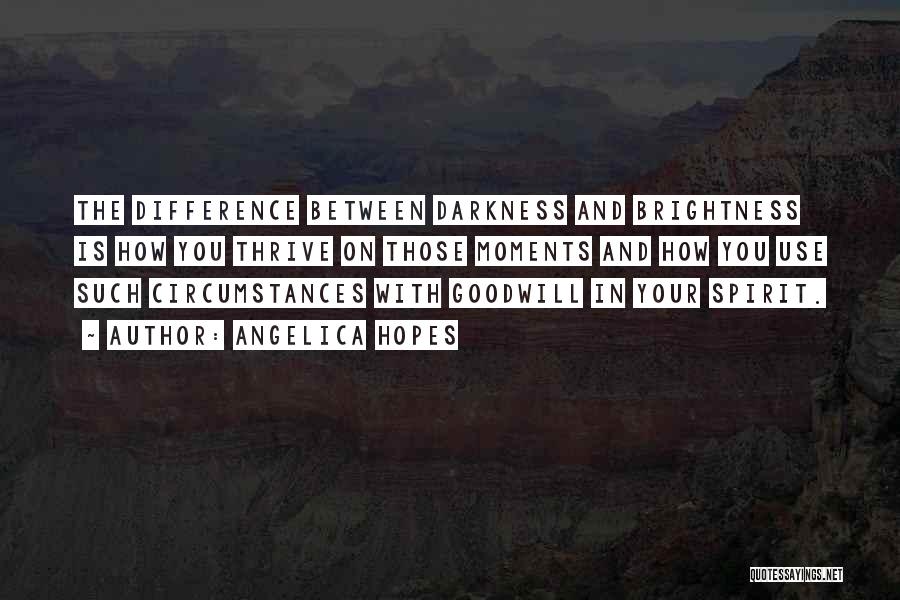 Angelica Hopes Quotes: The Difference Between Darkness And Brightness Is How You Thrive On Those Moments And How You Use Such Circumstances With