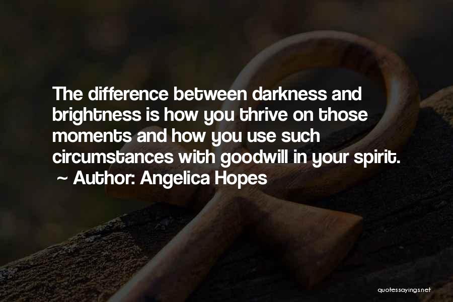 Angelica Hopes Quotes: The Difference Between Darkness And Brightness Is How You Thrive On Those Moments And How You Use Such Circumstances With