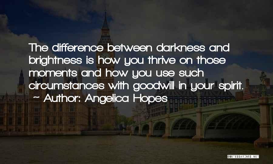 Angelica Hopes Quotes: The Difference Between Darkness And Brightness Is How You Thrive On Those Moments And How You Use Such Circumstances With