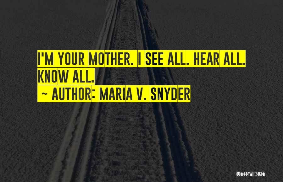Maria V. Snyder Quotes: I'm Your Mother. I See All. Hear All. Know All.