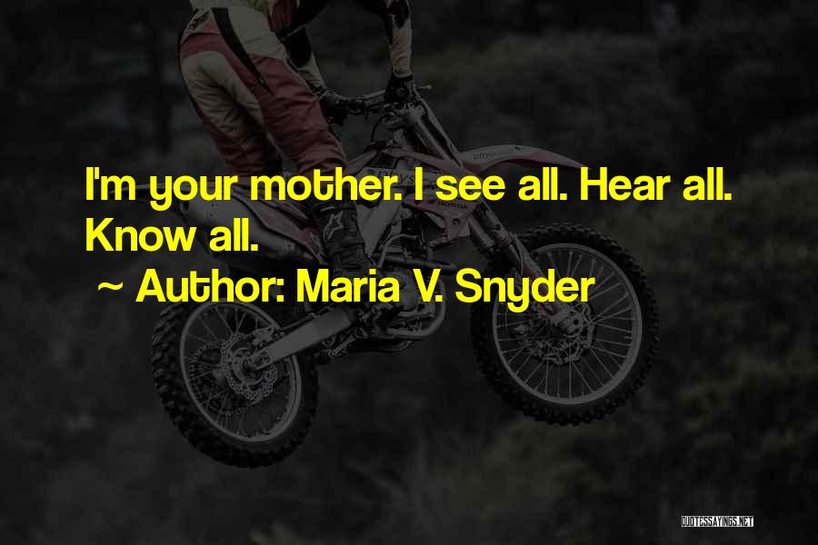 Maria V. Snyder Quotes: I'm Your Mother. I See All. Hear All. Know All.
