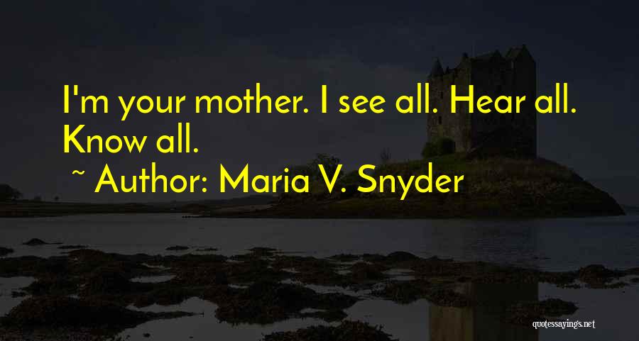 Maria V. Snyder Quotes: I'm Your Mother. I See All. Hear All. Know All.