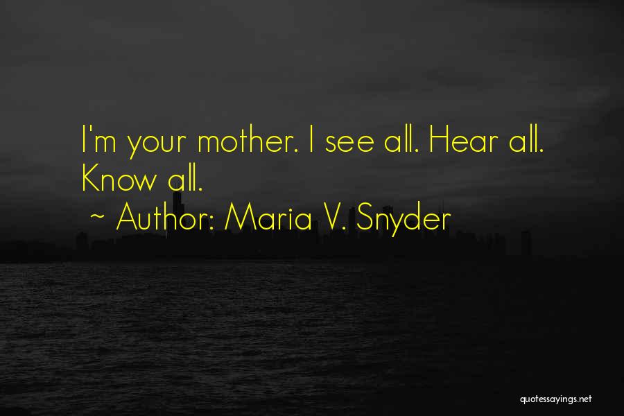 Maria V. Snyder Quotes: I'm Your Mother. I See All. Hear All. Know All.