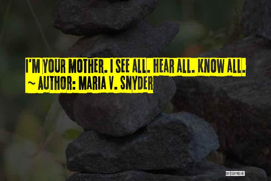 Maria V. Snyder Quotes: I'm Your Mother. I See All. Hear All. Know All.
