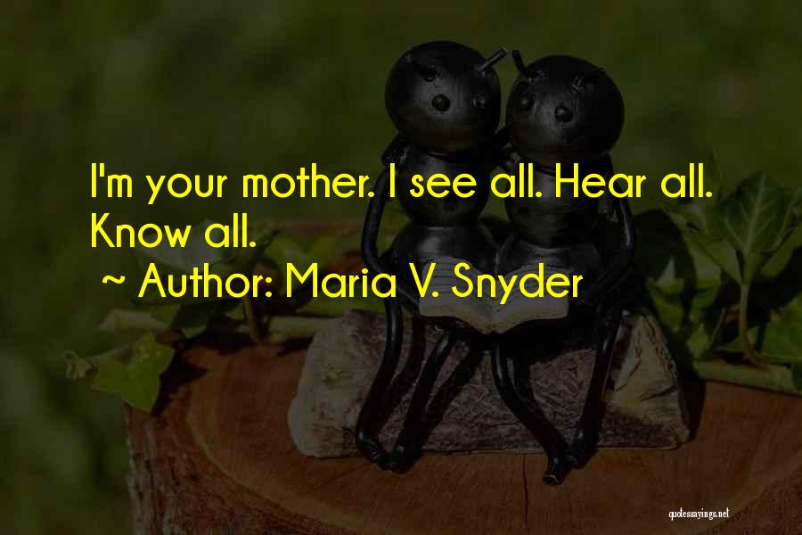 Maria V. Snyder Quotes: I'm Your Mother. I See All. Hear All. Know All.