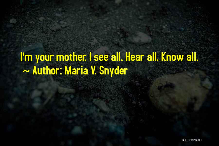 Maria V. Snyder Quotes: I'm Your Mother. I See All. Hear All. Know All.