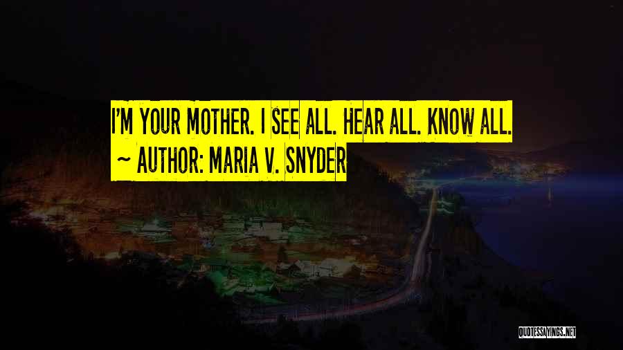 Maria V. Snyder Quotes: I'm Your Mother. I See All. Hear All. Know All.