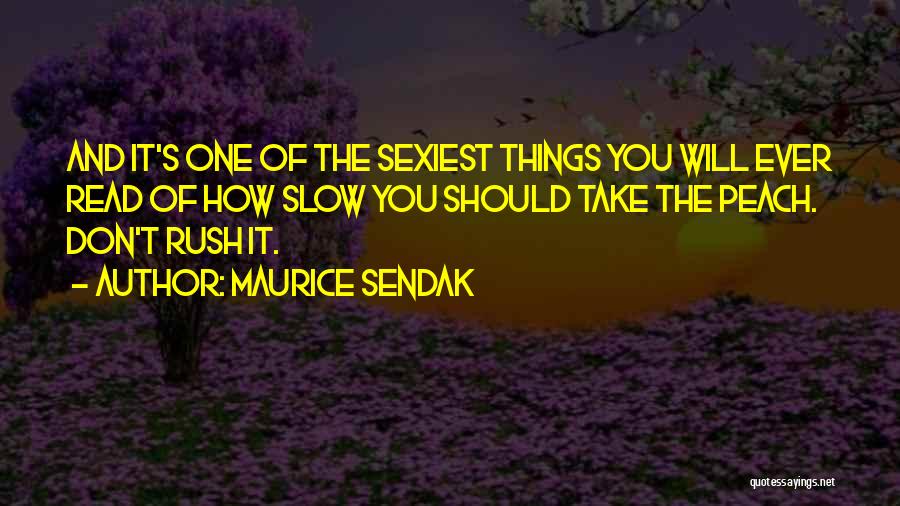 Maurice Sendak Quotes: And It's One Of The Sexiest Things You Will Ever Read Of How Slow You Should Take The Peach. Don't