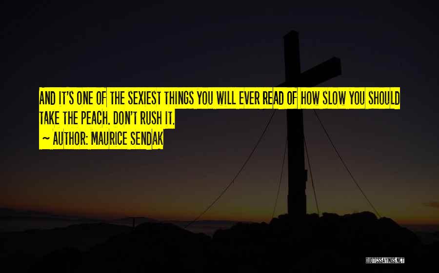 Maurice Sendak Quotes: And It's One Of The Sexiest Things You Will Ever Read Of How Slow You Should Take The Peach. Don't