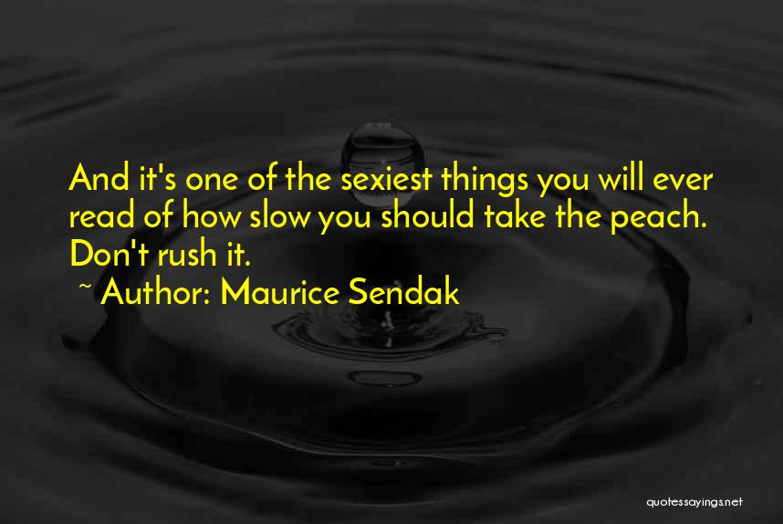 Maurice Sendak Quotes: And It's One Of The Sexiest Things You Will Ever Read Of How Slow You Should Take The Peach. Don't