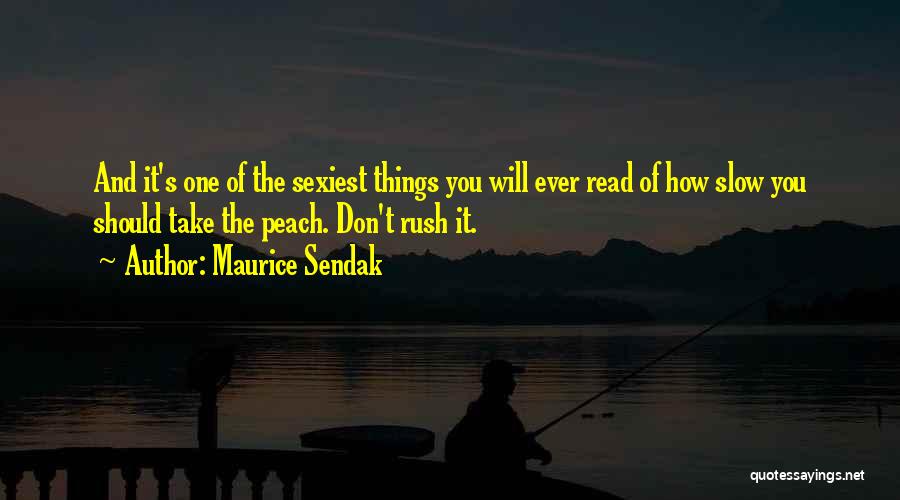 Maurice Sendak Quotes: And It's One Of The Sexiest Things You Will Ever Read Of How Slow You Should Take The Peach. Don't