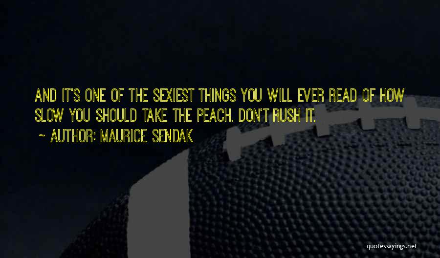 Maurice Sendak Quotes: And It's One Of The Sexiest Things You Will Ever Read Of How Slow You Should Take The Peach. Don't