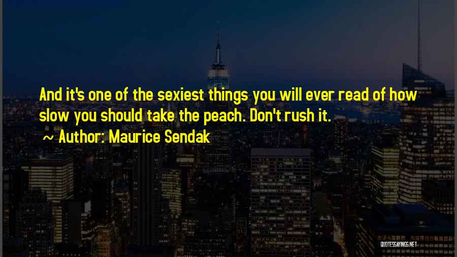 Maurice Sendak Quotes: And It's One Of The Sexiest Things You Will Ever Read Of How Slow You Should Take The Peach. Don't