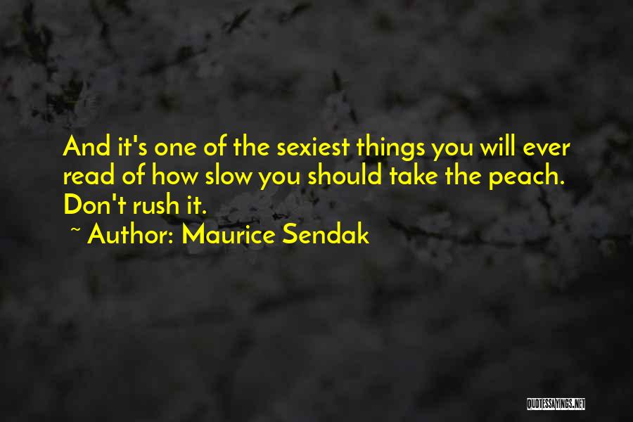 Maurice Sendak Quotes: And It's One Of The Sexiest Things You Will Ever Read Of How Slow You Should Take The Peach. Don't