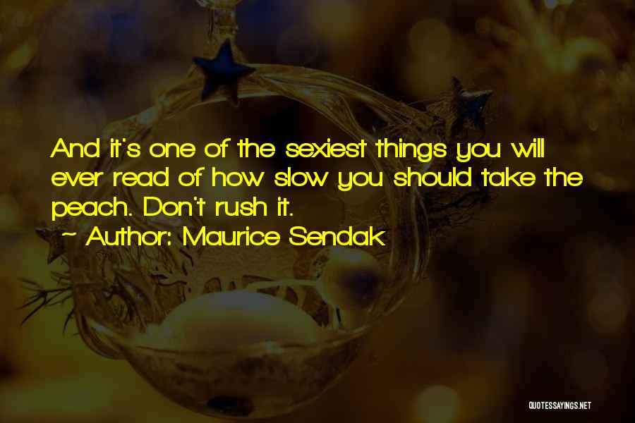 Maurice Sendak Quotes: And It's One Of The Sexiest Things You Will Ever Read Of How Slow You Should Take The Peach. Don't