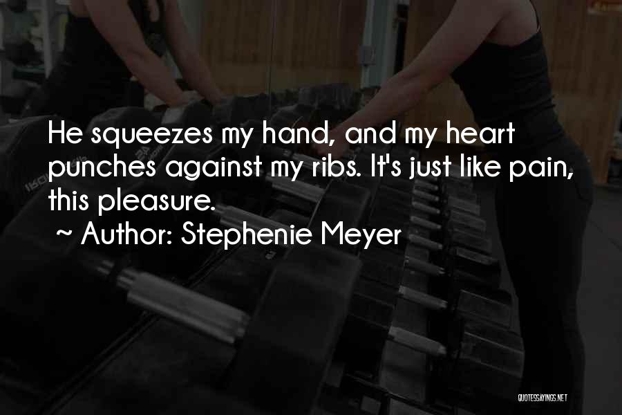 Stephenie Meyer Quotes: He Squeezes My Hand, And My Heart Punches Against My Ribs. It's Just Like Pain, This Pleasure.