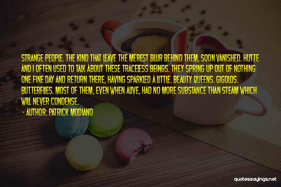 Patrick Modiano Quotes: Strange People. The Kind That Leave The Merest Blur Behind Them, Soon Vanished. Hutte And I Often Used To Talk
