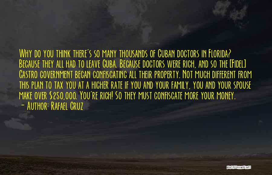 Rafael Cruz Quotes: Why Do You Think There's So Many Thousands Of Cuban Doctors In Florida? Because They All Had To Leave Cuba.