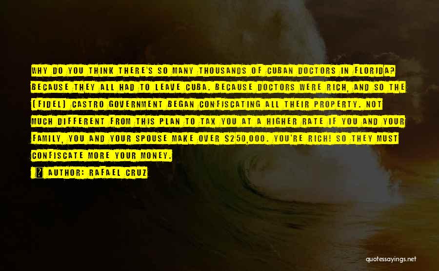 Rafael Cruz Quotes: Why Do You Think There's So Many Thousands Of Cuban Doctors In Florida? Because They All Had To Leave Cuba.