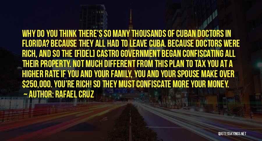 Rafael Cruz Quotes: Why Do You Think There's So Many Thousands Of Cuban Doctors In Florida? Because They All Had To Leave Cuba.