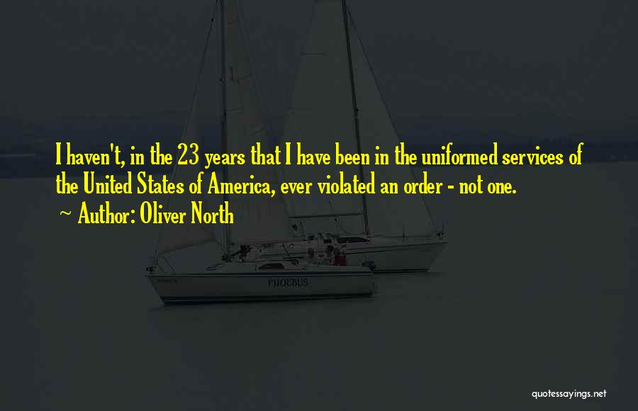 Oliver North Quotes: I Haven't, In The 23 Years That I Have Been In The Uniformed Services Of The United States Of America,