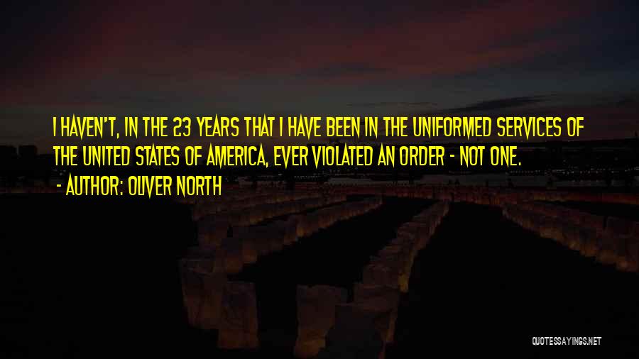 Oliver North Quotes: I Haven't, In The 23 Years That I Have Been In The Uniformed Services Of The United States Of America,