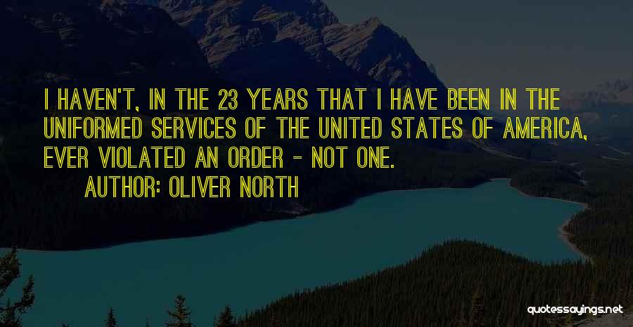 Oliver North Quotes: I Haven't, In The 23 Years That I Have Been In The Uniformed Services Of The United States Of America,