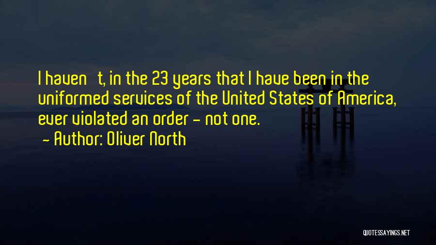 Oliver North Quotes: I Haven't, In The 23 Years That I Have Been In The Uniformed Services Of The United States Of America,