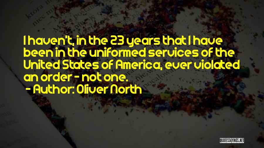 Oliver North Quotes: I Haven't, In The 23 Years That I Have Been In The Uniformed Services Of The United States Of America,