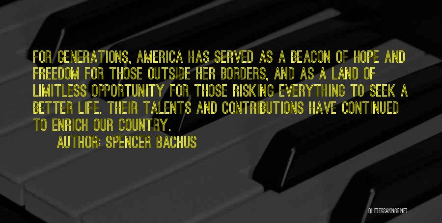 Spencer Bachus Quotes: For Generations, America Has Served As A Beacon Of Hope And Freedom For Those Outside Her Borders, And As A