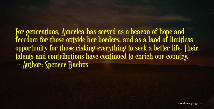 Spencer Bachus Quotes: For Generations, America Has Served As A Beacon Of Hope And Freedom For Those Outside Her Borders, And As A