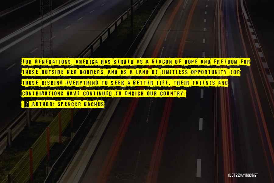 Spencer Bachus Quotes: For Generations, America Has Served As A Beacon Of Hope And Freedom For Those Outside Her Borders, And As A