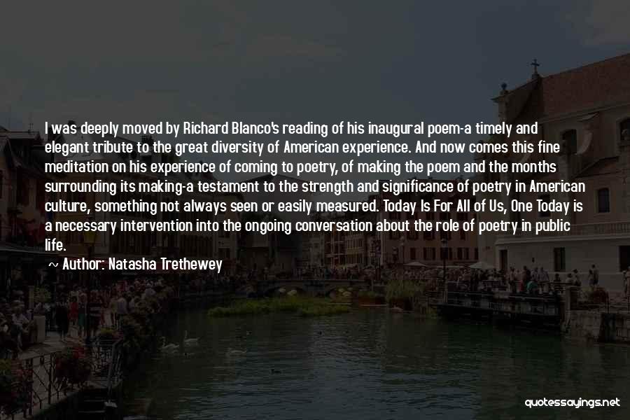 Natasha Trethewey Quotes: I Was Deeply Moved By Richard Blanco's Reading Of His Inaugural Poem-a Timely And Elegant Tribute To The Great Diversity