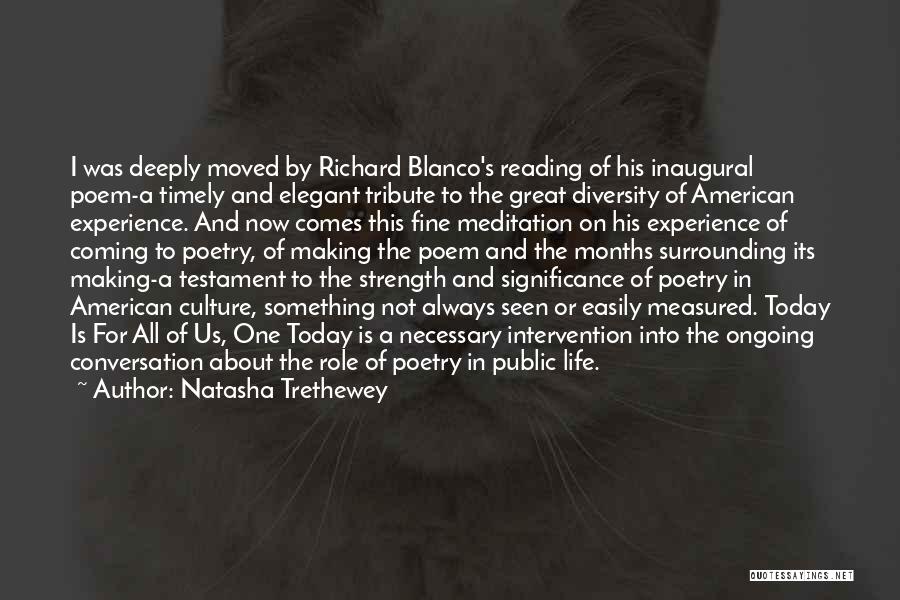 Natasha Trethewey Quotes: I Was Deeply Moved By Richard Blanco's Reading Of His Inaugural Poem-a Timely And Elegant Tribute To The Great Diversity