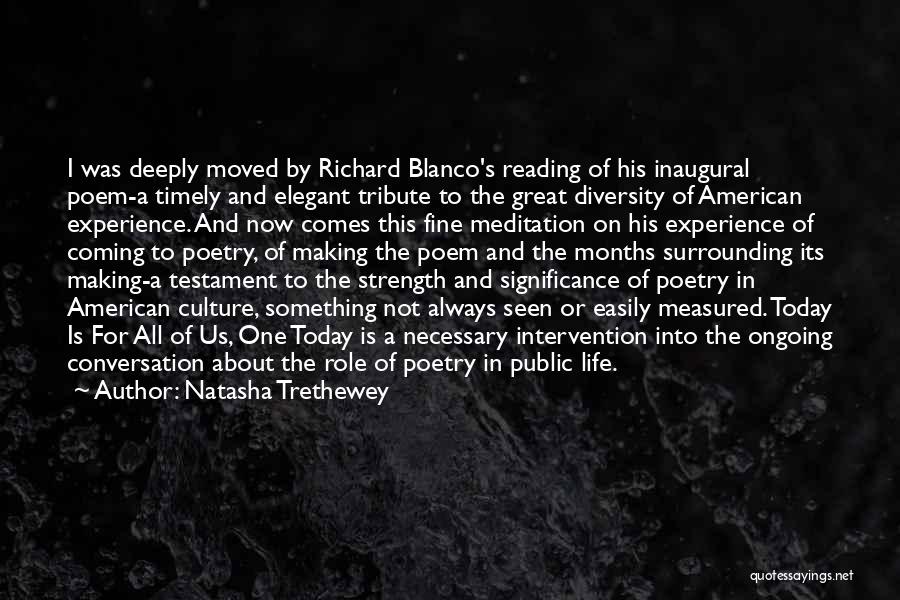 Natasha Trethewey Quotes: I Was Deeply Moved By Richard Blanco's Reading Of His Inaugural Poem-a Timely And Elegant Tribute To The Great Diversity