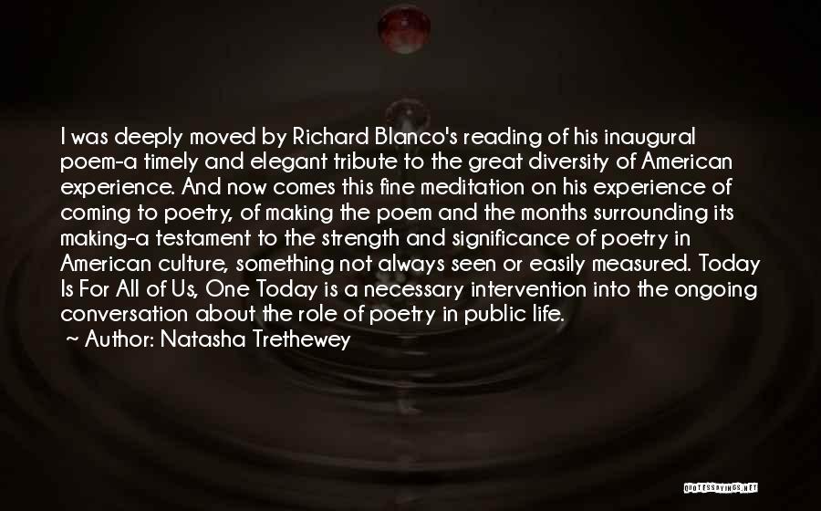 Natasha Trethewey Quotes: I Was Deeply Moved By Richard Blanco's Reading Of His Inaugural Poem-a Timely And Elegant Tribute To The Great Diversity