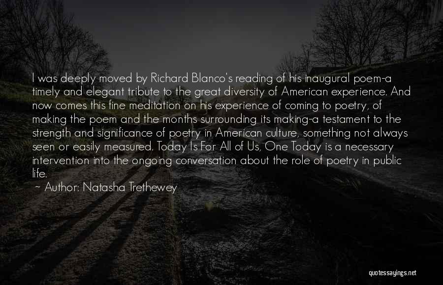 Natasha Trethewey Quotes: I Was Deeply Moved By Richard Blanco's Reading Of His Inaugural Poem-a Timely And Elegant Tribute To The Great Diversity