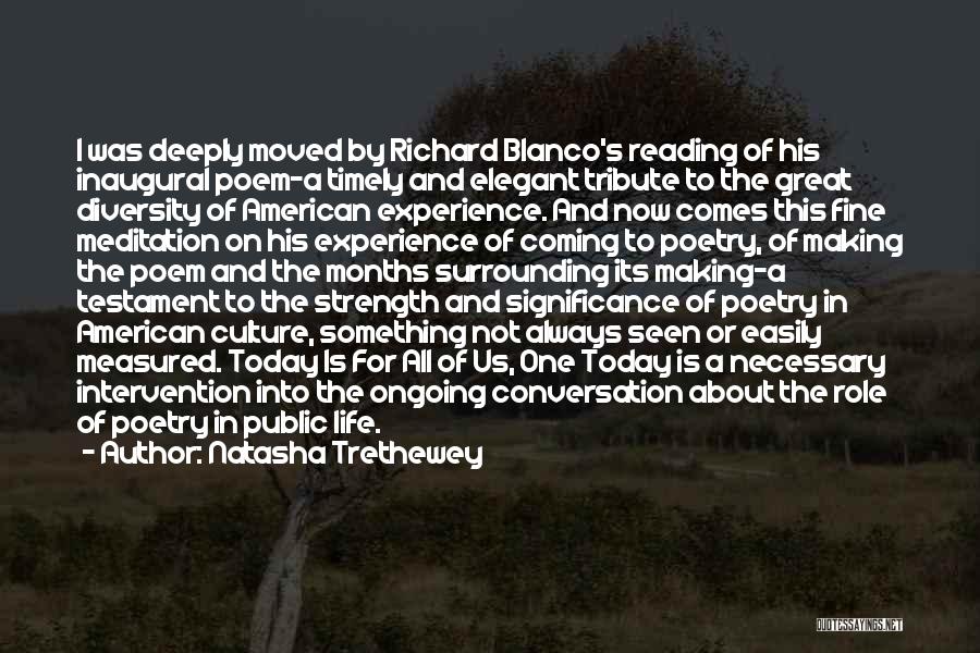 Natasha Trethewey Quotes: I Was Deeply Moved By Richard Blanco's Reading Of His Inaugural Poem-a Timely And Elegant Tribute To The Great Diversity