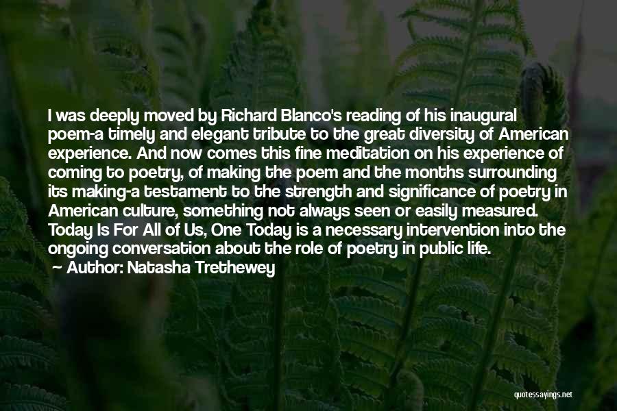 Natasha Trethewey Quotes: I Was Deeply Moved By Richard Blanco's Reading Of His Inaugural Poem-a Timely And Elegant Tribute To The Great Diversity