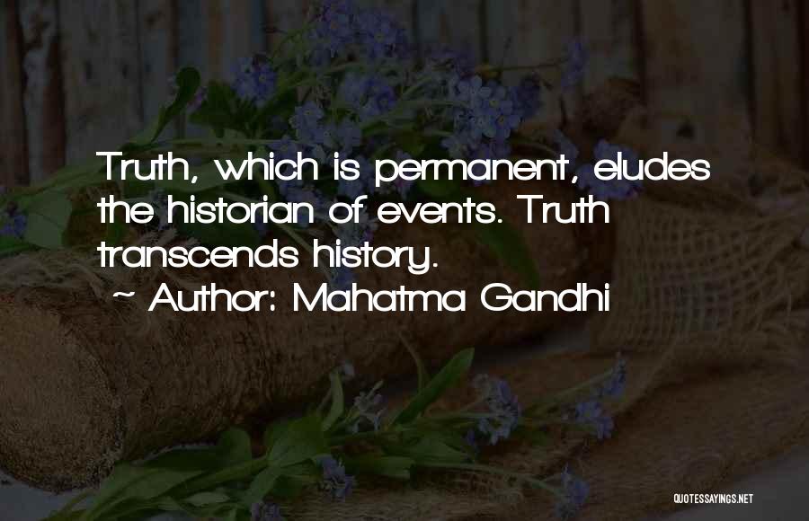 Mahatma Gandhi Quotes: Truth, Which Is Permanent, Eludes The Historian Of Events. Truth Transcends History.