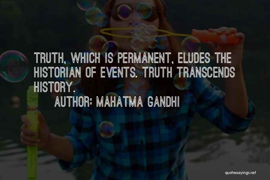 Mahatma Gandhi Quotes: Truth, Which Is Permanent, Eludes The Historian Of Events. Truth Transcends History.