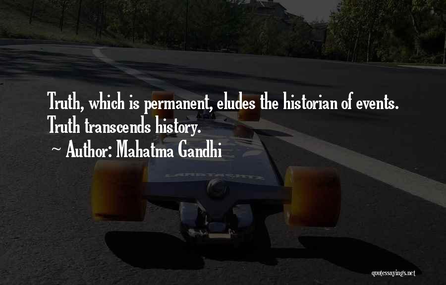 Mahatma Gandhi Quotes: Truth, Which Is Permanent, Eludes The Historian Of Events. Truth Transcends History.