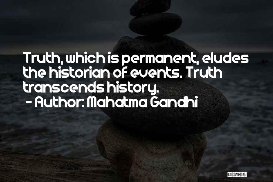 Mahatma Gandhi Quotes: Truth, Which Is Permanent, Eludes The Historian Of Events. Truth Transcends History.