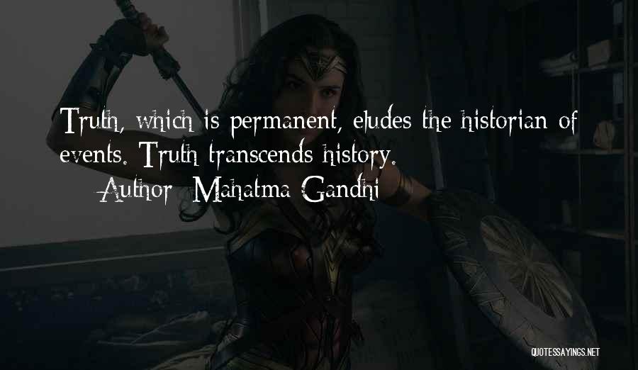 Mahatma Gandhi Quotes: Truth, Which Is Permanent, Eludes The Historian Of Events. Truth Transcends History.