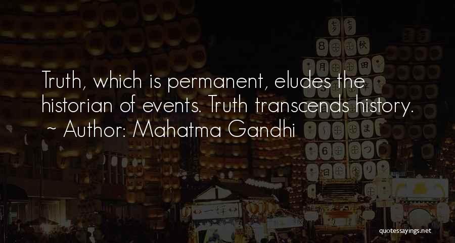 Mahatma Gandhi Quotes: Truth, Which Is Permanent, Eludes The Historian Of Events. Truth Transcends History.