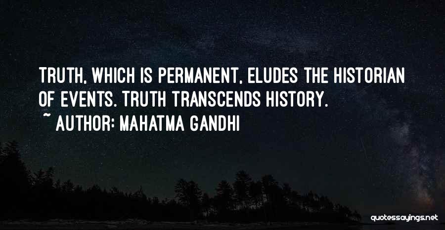 Mahatma Gandhi Quotes: Truth, Which Is Permanent, Eludes The Historian Of Events. Truth Transcends History.